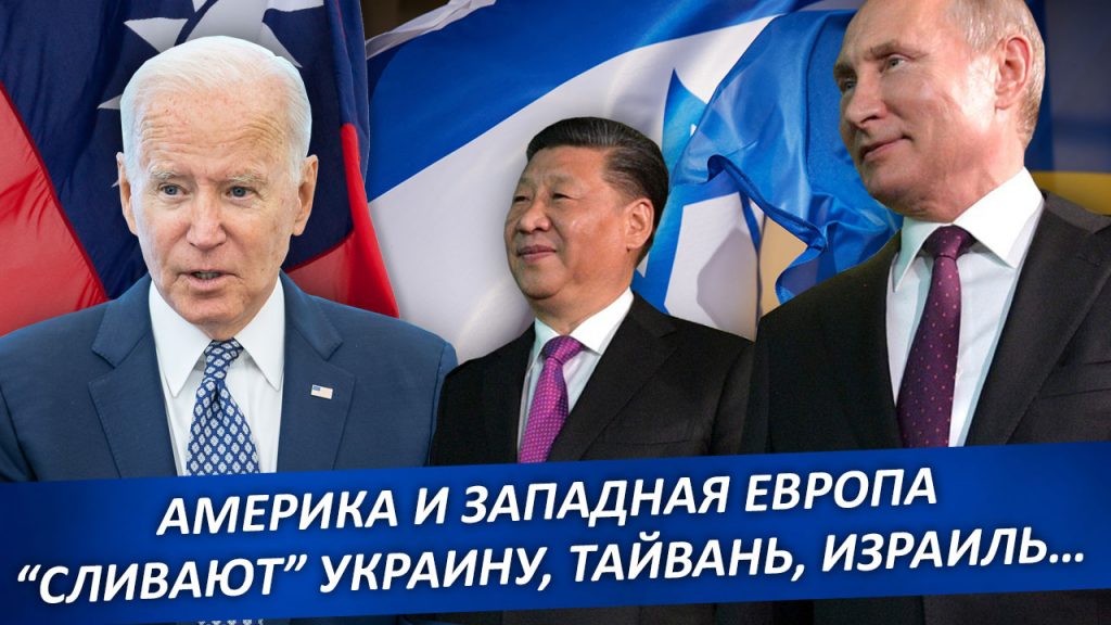 Америка и Западная Европа “сливают” Украину, Тайвань, Израиль…