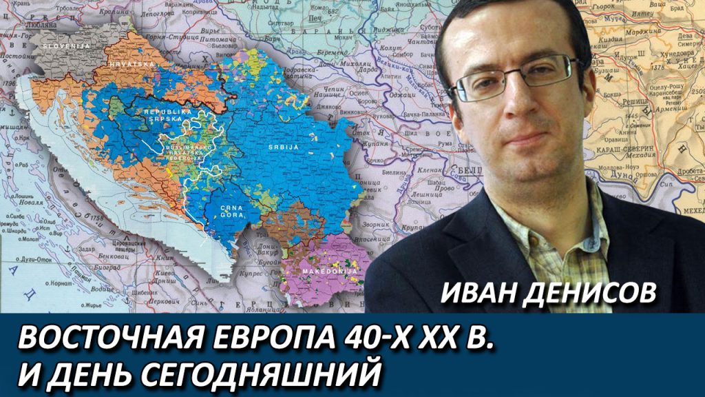 Иван Денисов | Восточная Европа 40-х ХХ в. и день сегодняшний